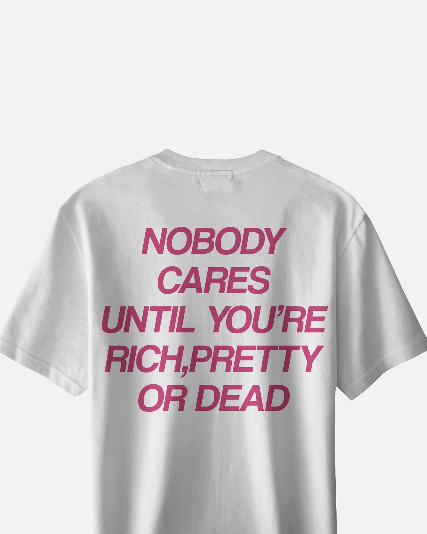 Bold Statement Tee – "Nobody Cares Until You're Rich, Pretty or Dead oversized t shirts
